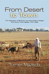 E-book, From Desert to Town : The Integration of Bedouin into Arab Fellahin Villages and Towns in the Galilee, 1700-2020, Mazarib, Dr. Tomer, Liverpool University Press