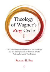 eBook, Theology of Wagner's Ring Cycle : The Genesis and Development of the Tetralogy and the Appropriation of Sources, Artists, Philosophers, and Theologians, Bell, Richard H., The Lutterworth Press