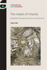 E-book, Matter of miracles : Neapolitan baroque architecture and sanctity, Hills, Helen, Manchester University Press