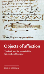 E-book, Objects of affection : The book and the household in late medieval England, Seaman, Myra, Manchester University Press