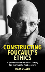 E-book, Constructing Foucault's ethics : A poststructuralist moral theory for the twenty-first century, Manchester University Press