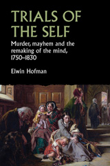 E-book, Trials of the self : Murder, mayhem and the remaking of the mind, 1750-1830, Manchester University Press