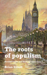 eBook, Roots of populism : Neoliberalism and working-class lives, Manchester University Press