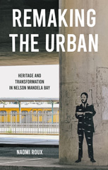 E-book, Remaking the urban : Heritage and transformation in Nelson Mandela Bay, Roux, Naomi, Manchester University Press