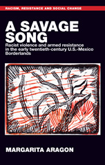 E-book, Savage song : Racist violence and armed resistance in the early twentieth-century U.S.-Mexico Borderlands, Manchester University Press