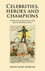 E-book, Celebrities, heroes and champions : Popular politicians in the age of reform, 1810-67, Manchester University Press