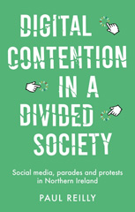 E-book, Digital contention in a divided society : Social media, parades and protests in Northern Ireland, Manchester University Press