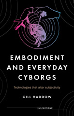 E-book, Embodiment and everyday cyborgs : Technologies that alter subjectivity, Haddow, Gill, Manchester University Press
