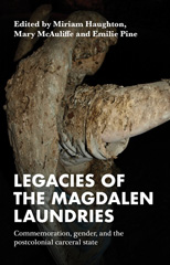 E-book, Legacies of the Magdalen Laundries : Commemoration, gender, and the postcolonial carceral state, Manchester University Press