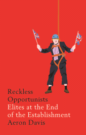 E-book, Reckless opportunists : Elites at the end of the Establishment, Manchester University Press