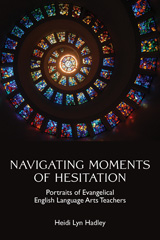 eBook, Navigating Moments of Hesitation : Portraits of Evangelical English Language Arts Teachers, Hadley, Heidi Lyn., Myers Education Press