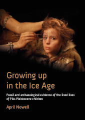 E-book, Growing Up in the Ice Age : Fossil and Archaeological Evidence of the Lived Lives of Plio-Pleistocene Children, Oxbow Books