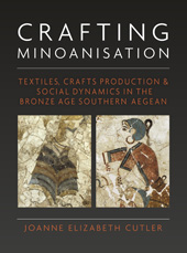 eBook, Crafting Minoanisation : Textiles, Crafts Production and Social Dynamics in the Bronze Age southern Aegean, Cutler, Joanne Elizabeth, Oxbow Books