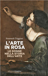 eBook, L'arte in rosa : le donne nella storia dell'arte, Triggiani, Emanuele, Edizioni di Pagina