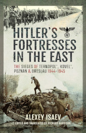 E-book, Hitler's Fortresses in the East : The Sieges of Ternopol', Kovel', Poznan and Breslau, 1944-1945, Isaev, Alexey, Pen and Sword