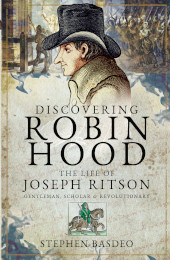E-book, Discovering Robin Hood : The Life of Joseph Ritson : Gentleman, Scholar and Revolutionary, Basdeo, Stephen, Pen and Sword