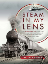 E-book, Steam in my Lens : The Reginald Batten Collection : specially featuring the Great Northern and Great Eastern lines of the LNER, Pen and Sword