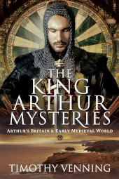 eBook, The King Arthur Mysteries : Arthur's Britain and Early Medieval World, Venning, Timothy, Pen and Sword