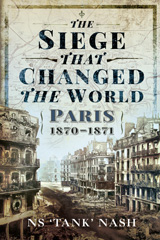 E-book, The Siege that Changed the World : Paris, 1870-1871, Nash, N S., Pen and Sword
