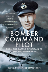 E-book, Bomber Command Pilot : From the Battle of Britain to the Augsburg Raid : The Unique Story of Wing Commander J S Sherwood DSO, DFC*, Sherwood, Gerald, Pen and Sword