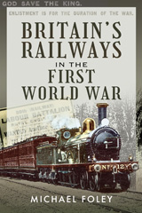 eBook, Britain's Railways in the First World War, Foley, Michael, Pen and Sword