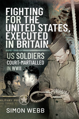 E-book, Fighting for the United States, Executed in Britain : US Soldiers Court-Martialled in WWII, Pen and Sword