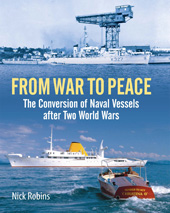 E-book, From War to Peace : The Conversion of Naval Vessels After Two World Wars, Robins, Nick, Pen and Sword
