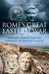 E-book, Rome's Great Eastern War : Lucullus, Pompey and the Conquest of the East, 74-62 BC, Sampson, Gareth C., Pen and Sword