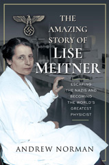 eBook, The Amazing Story of Lise Meitner : Escaping the Nazis and Becoming the World's Greatest Physicist, Pen and Sword