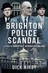 E-book, The Brighton Police Scandal : A Story of Corruption, Intimidation & Violence, Kirby, Dick, Pen and Sword