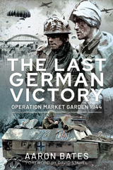 E-book, The Last German Victory : Operation Market Garden, 1944, Aaron, Bates, Pen and Sword