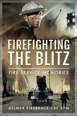 E-book, Firefighting the Blitz : Fire Service Memories, Firebrace CBE KPM, Aylmer, Pen and Sword