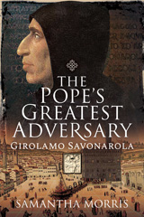 E-book, The Pope's Greatest Adversary : Girolamo Savonarola, Morris, Samantha, Pen and Sword