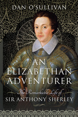 eBook, An Elizabethan Adventurer : The Remarkable Life of Sir Anthony Sherley, Pen and Sword