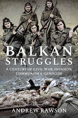 E-book, Balkan Struggles : A Century of Civil War, Invasion, Communism and Genocide, Rawson, Andrew, Pen and Sword