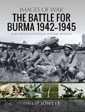 E-book, The Battle for Burma, 1942-1945 : Rare Photographs from Wartime Archives, Jowett, Philip, Pen and Sword