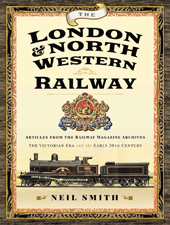 E-book, The London & North Western Railway : Articles from the Railway Magazine Archives The Victorian Era and the Early 20th Century, Smith, Neil, Pen and Sword