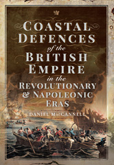 E-book, Coastal Defences of the British Empire in the Revolutionary & Napoleonic Eras, MacCannell, Daniel S., Pen and Sword