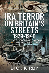 E-book, IRA Terror on Britain's Streets 1939-1940 : The Wartime Bombing Campaign and Hitler Connection, Kirby, Dick, Pen and Sword