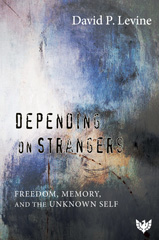 E-book, Depending on Strangers : Freedom, Memory, and the Unknown Self, Levine, David P., Phoenix Publishing House