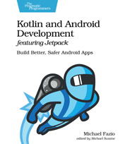 eBook, Kotlin and Android Development featuring Jetpack : Build Better, Safer Android Apps, Fazio, Michael, The Pragmatic Bookshelf