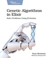 eBook, Genetic Algorithms in Elixir : Solve Problems Using Evolution, Moriarity, Sean, The Pragmatic Bookshelf