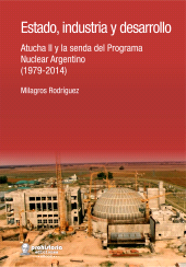 E-book, Estado, industria y desarrollo : Atucha II y la senda del Programa Nuclear Argentino (1979-2014), Prohistoria
