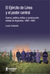 E-book, El Ejército de Línea y el poder central : Guerra, política militar y construcción estatal en Argentina, 1860-1880, Prohistoria