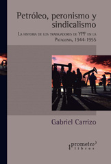 E-book, Petróleo, peronismo y sindicalismo : el sindicalismo petrolero en la Patagonia durante el primer peronismo, Prometeo Editorial