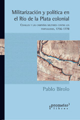E-book, Militarización y política en el Río de la Plata colonial : Cevallos y las campañas militares contra los portugueses, 1756-1778, Prometeo Editorial