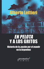 eBook, En pelota y a los gritos : historia de la pasión por el mando en la Argentina, Prometeo Editorial
