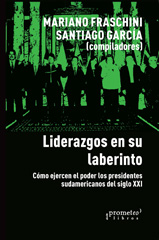 E-book, Liderazgos en su laberinto : cómo ejercen el poder los presidentes sudamericanos del siglo XXI., Prometeo Editorial