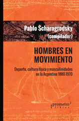 E-book, Hombres en movimiento : deporte, cultura física y masculinidades en la Argentina 1880-1970, Scharagrodsky, Pablo, Prometeo Editorial
