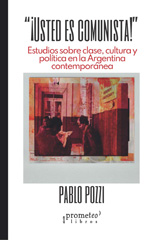 E-book, iUsted es comunista! : clase, cultura y política en la Argentina contemporánea, Prometeo Editorial
